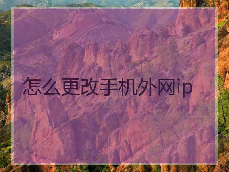 怎么更改手机外网ip