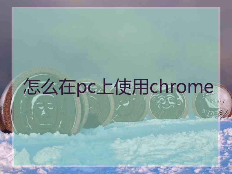 怎么在pc上使用chrome