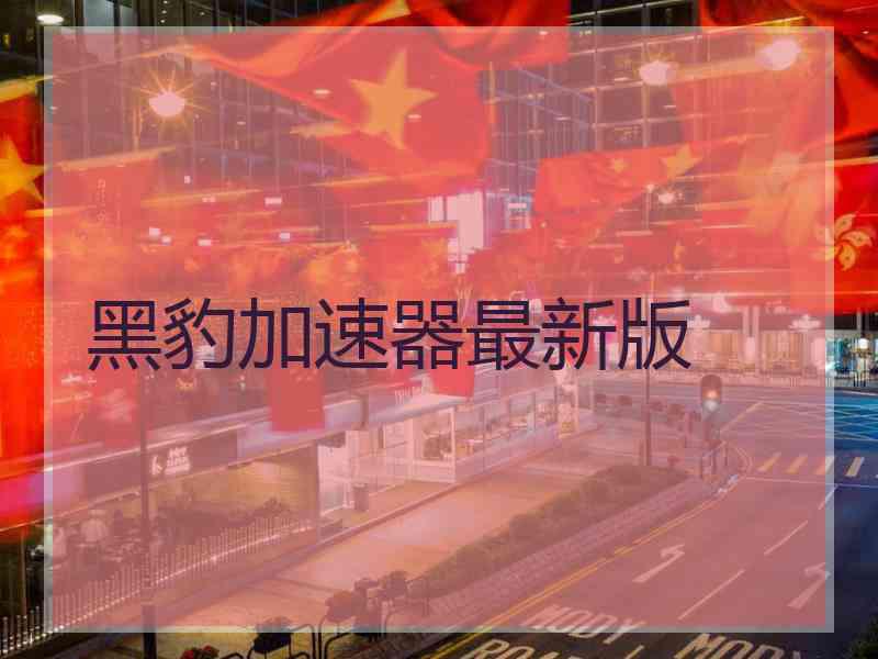 黑豹加速器最新版