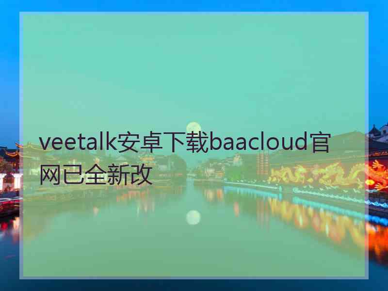 veetalk安卓下载baacloud官网已全新改