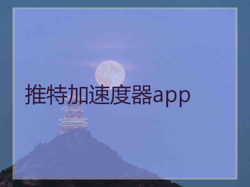 推特加速度器app