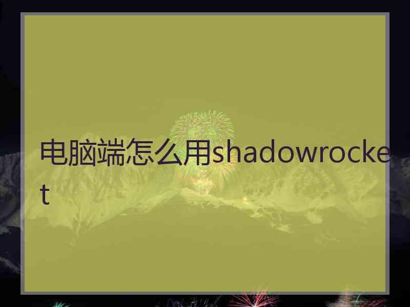 电脑端怎么用shadowrocket