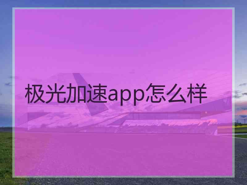 极光加速app怎么样