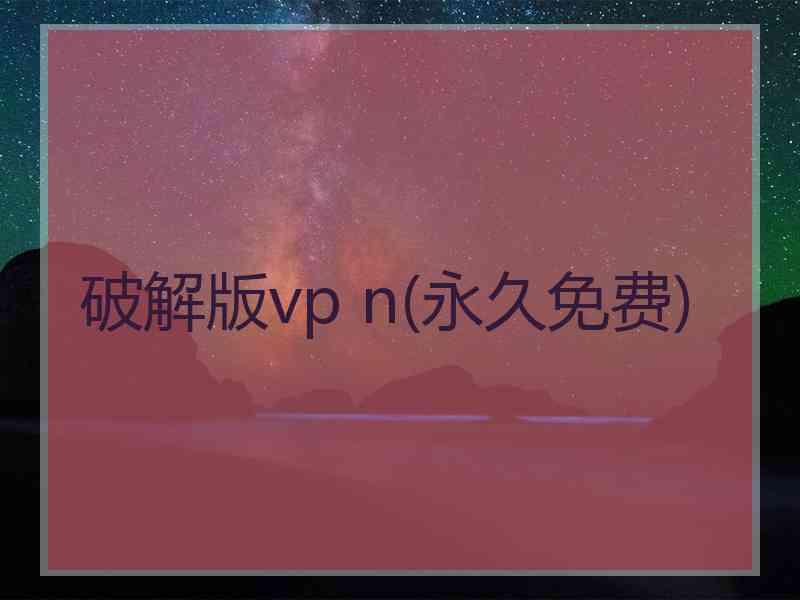 破解版vp n(永久免费)