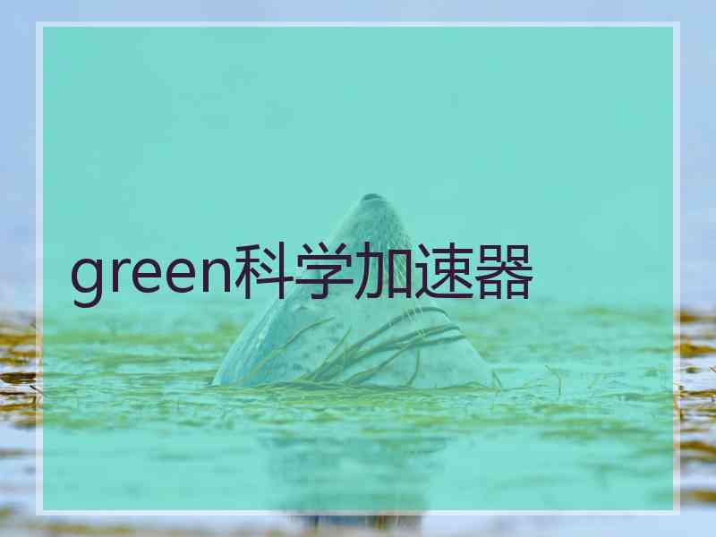 green科学加速器