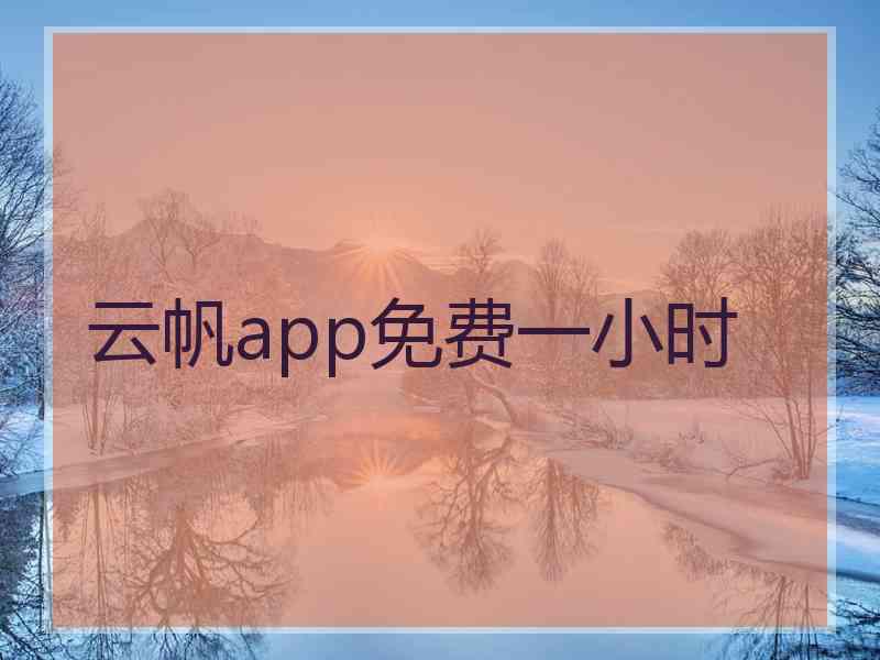 云帆app免费一小时