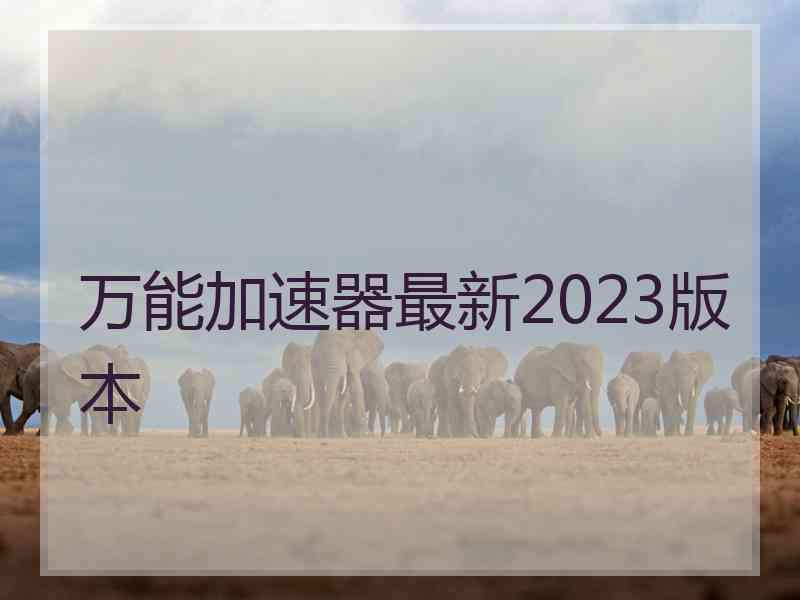 万能加速器最新2023版本