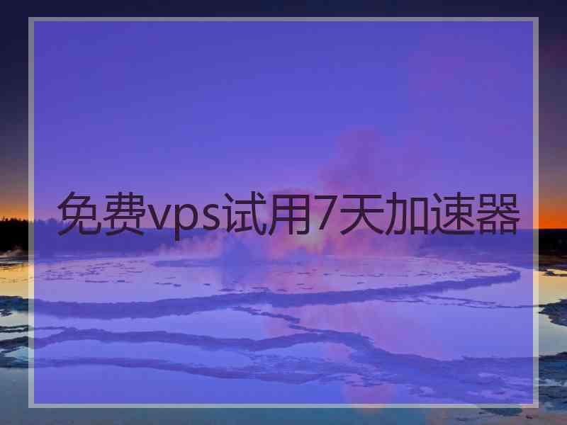 免费vps试用7天加速器